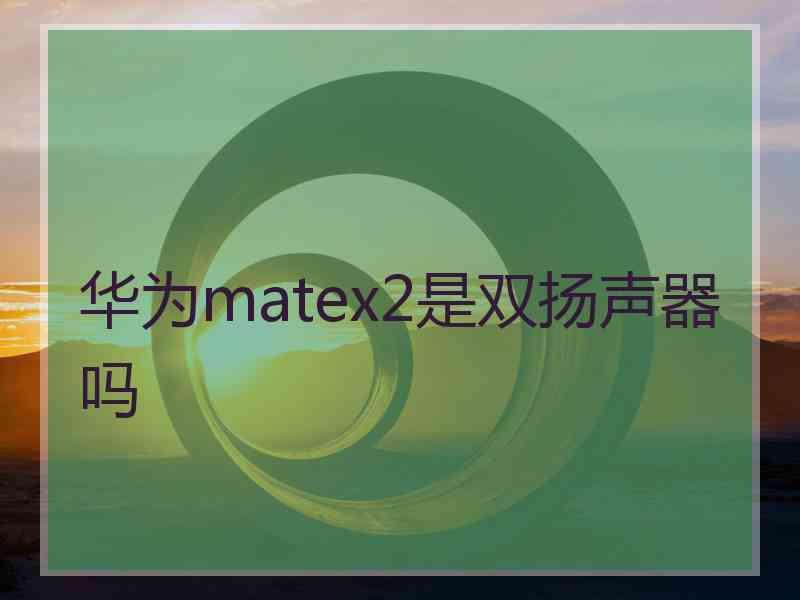 华为matex2是双扬声器吗