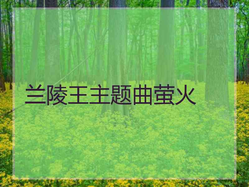 兰陵王主题曲萤火