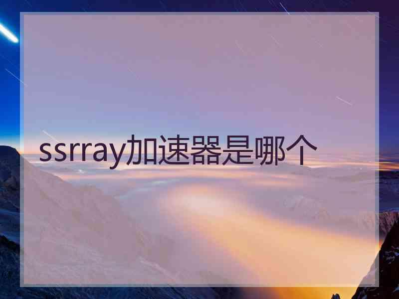 ssrray加速器是哪个