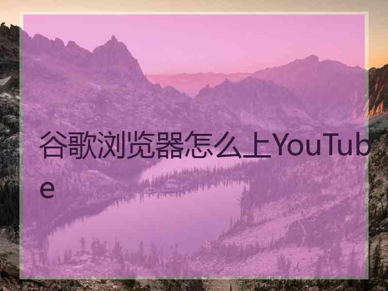 谷歌浏览器怎么上YouTube