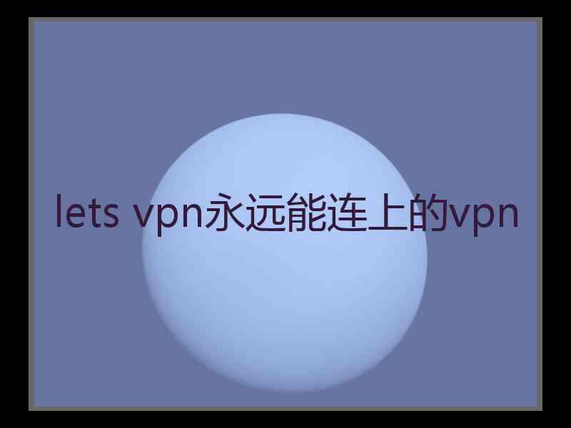 lets vpn永远能连上的vpn