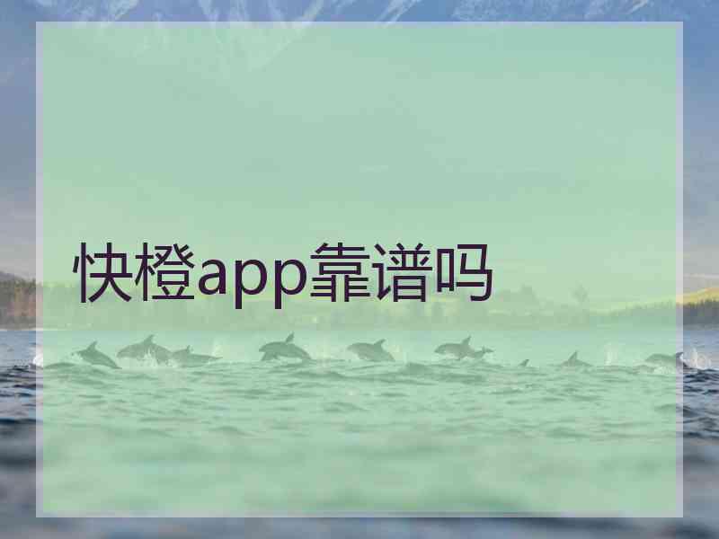 快橙app靠谱吗