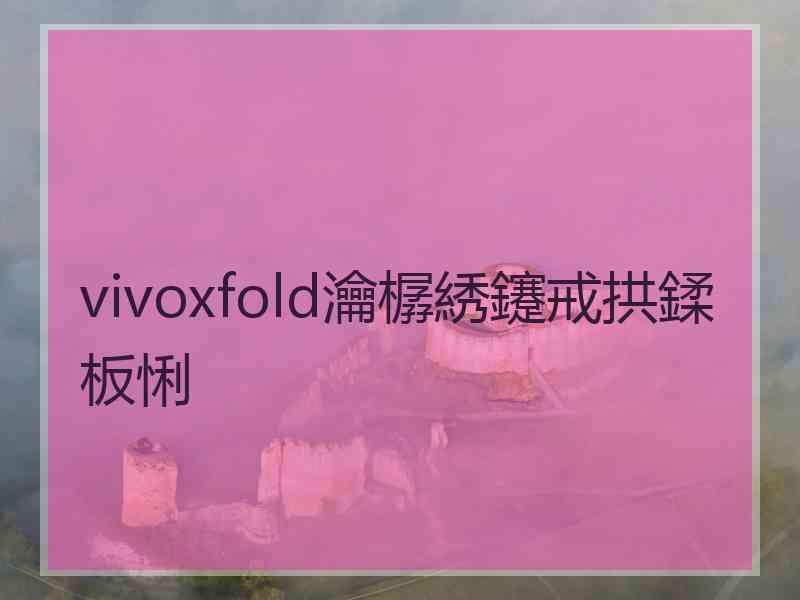 vivoxfold瀹樼綉鑳戒拱鍒板悧