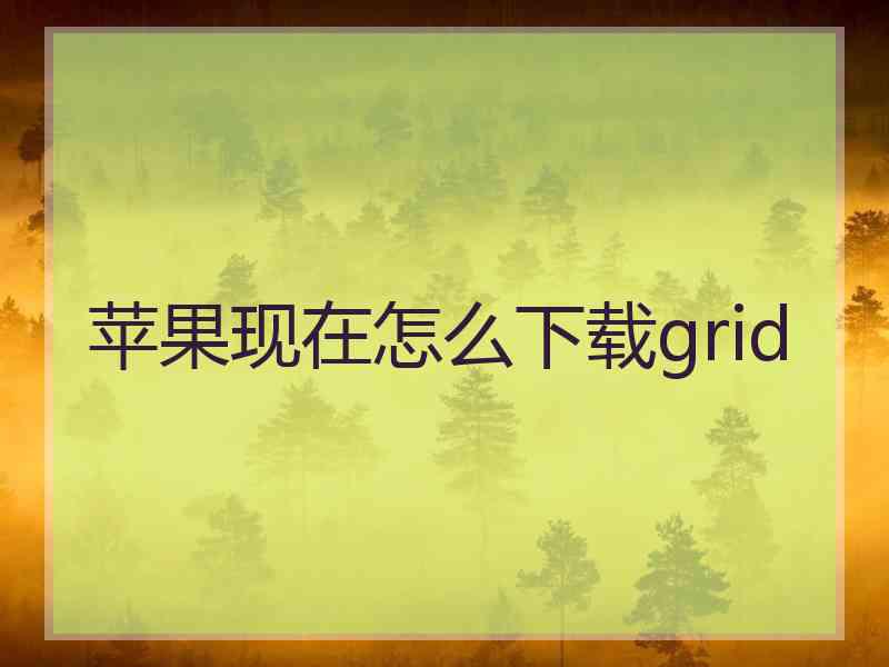 苹果现在怎么下载grid