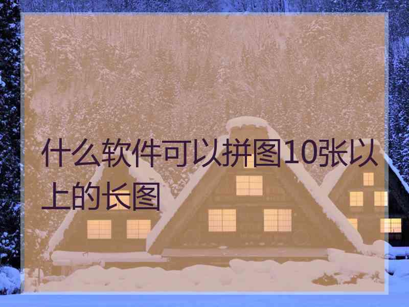 什么软件可以拼图10张以上的长图