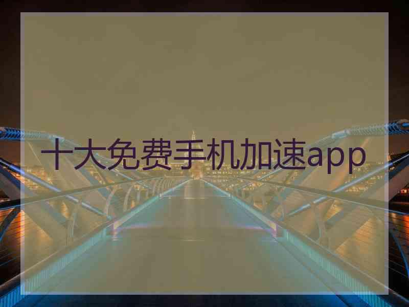 十大免费手机加速app