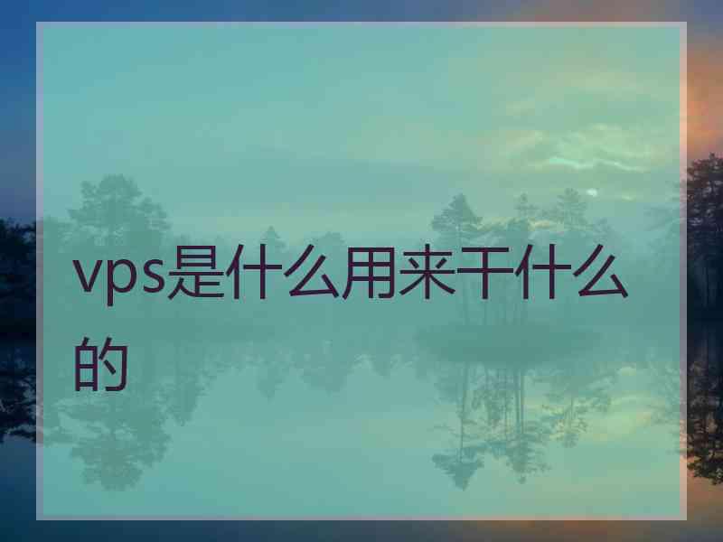 vps是什么用来干什么的