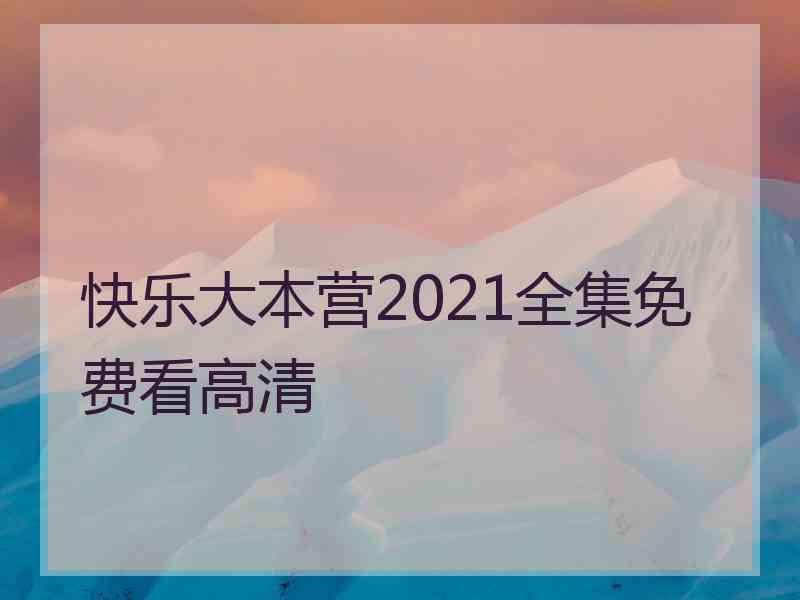 快乐大本营2021全集免费看高清