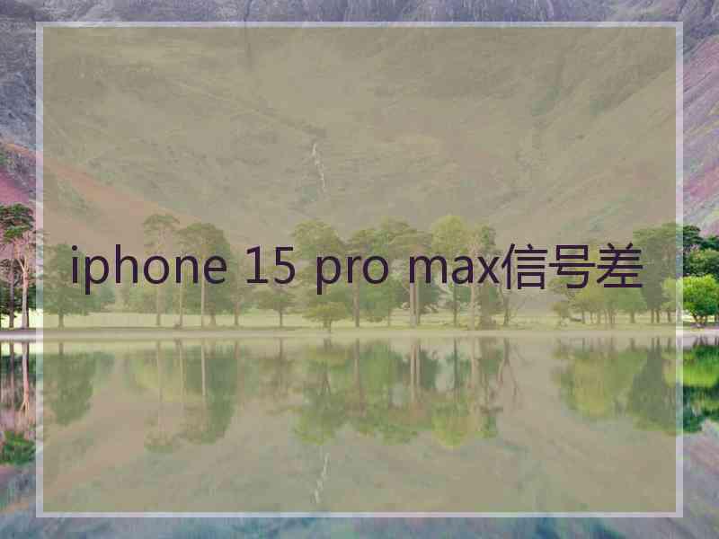 iphone 15 pro max信号差