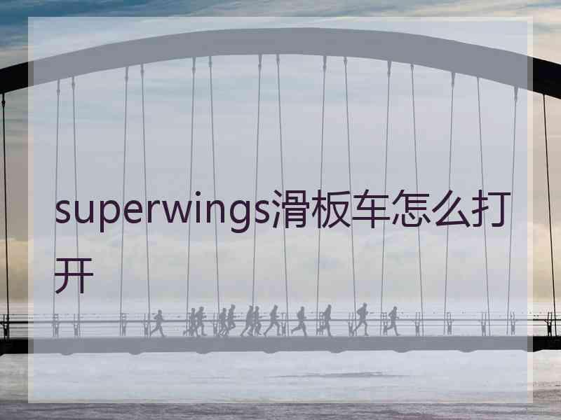 superwings滑板车怎么打开