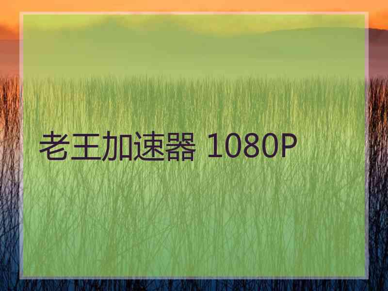 老王加速器 1080P