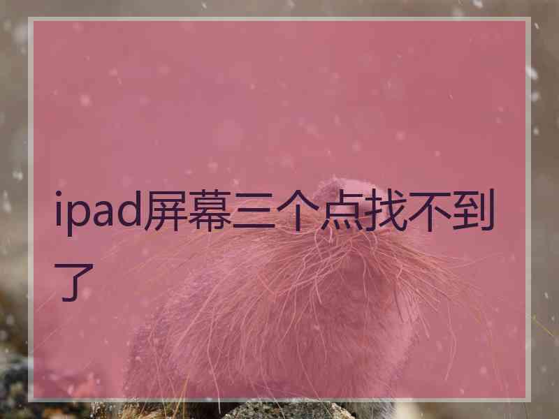 ipad屏幕三个点找不到了