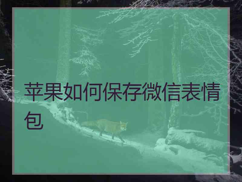 苹果如何保存微信表情包