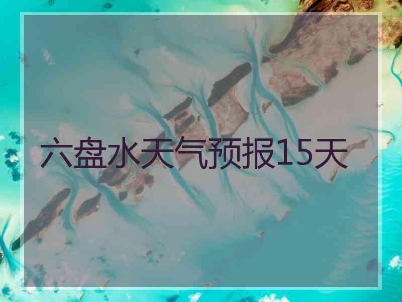 六盘水天气预报15天