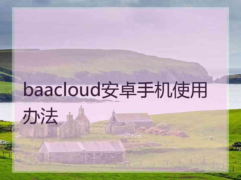 baacloud安卓手机使用办法