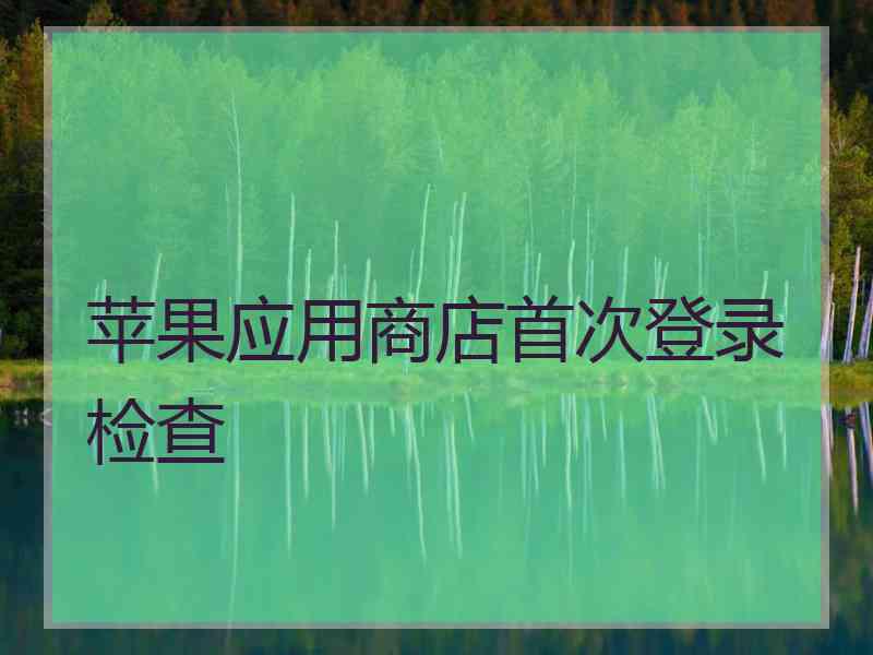 苹果应用商店首次登录检查