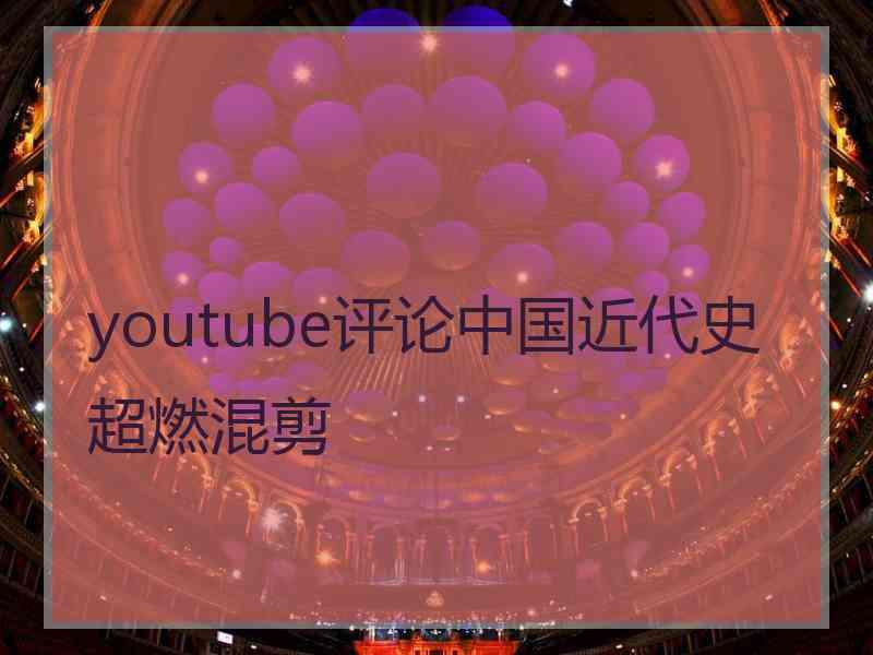 youtube评论中国近代史超燃混剪