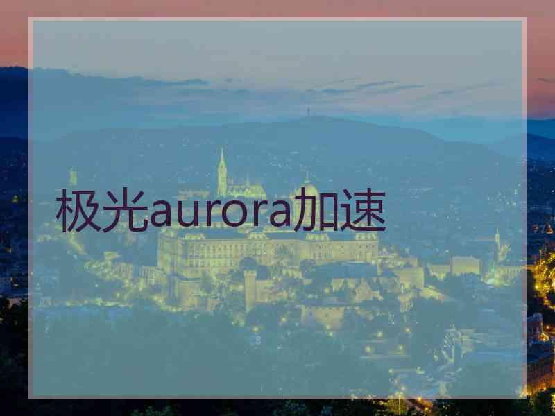 极光aurora加速