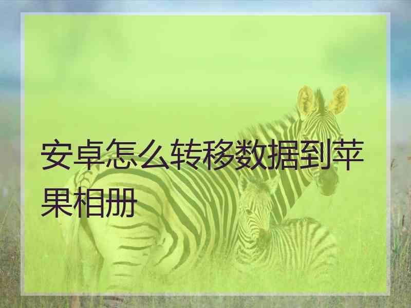 安卓怎么转移数据到苹果相册