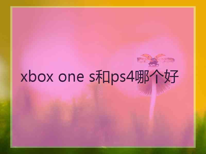 xbox one s和ps4哪个好