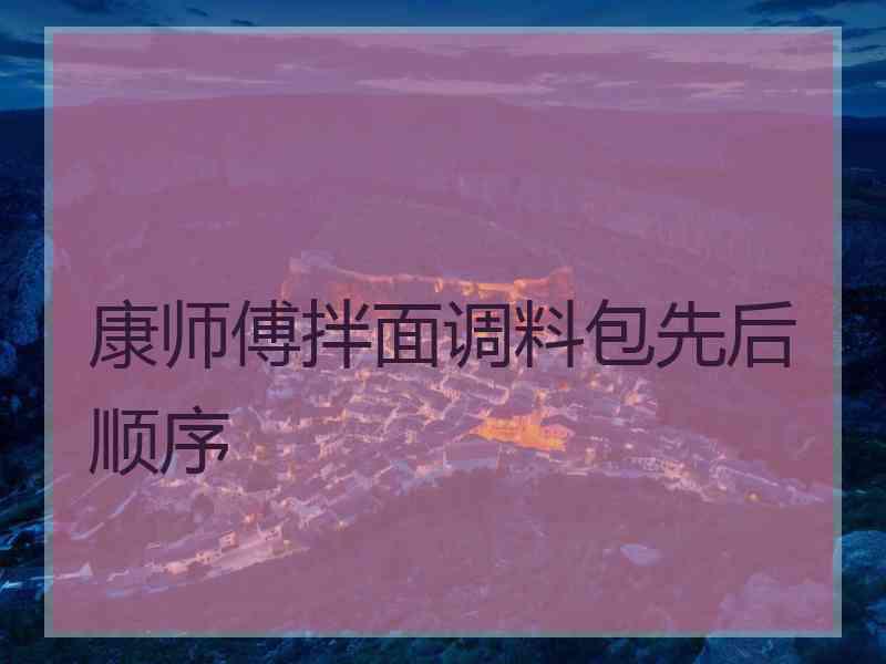 康师傅拌面调料包先后顺序