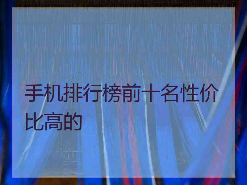 手机排行榜前十名性价比高的