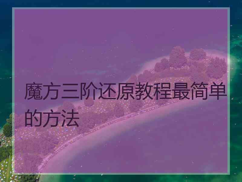 魔方三阶还原教程最简单的方法