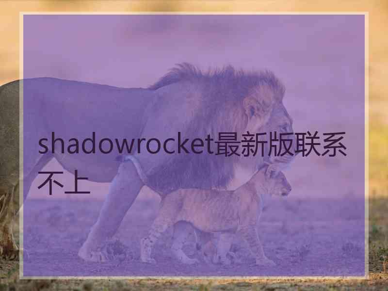 shadowrocket最新版联系不上