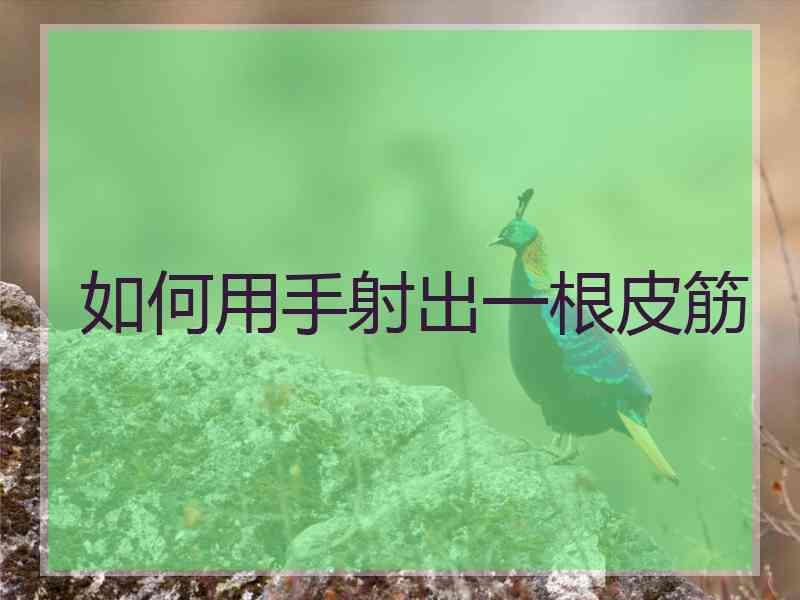 如何用手射出一根皮筋