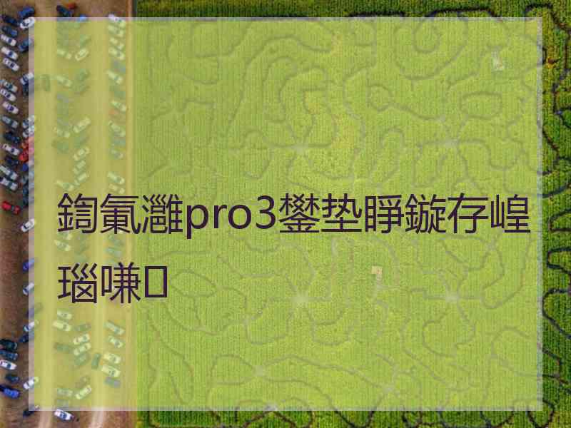 鍧氭灉pro3鐢垫睜鏇存崲瑙嗛