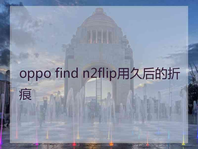 oppo find n2flip用久后的折痕