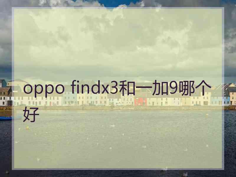 oppo findx3和一加9哪个好