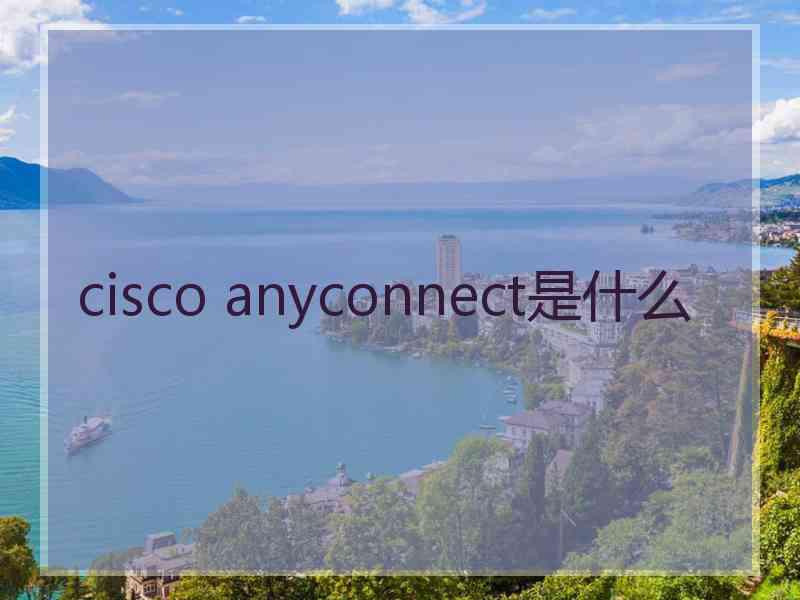 cisco anyconnect是什么