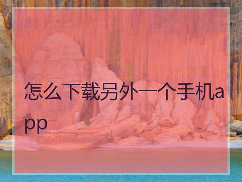 怎么下载另外一个手机app