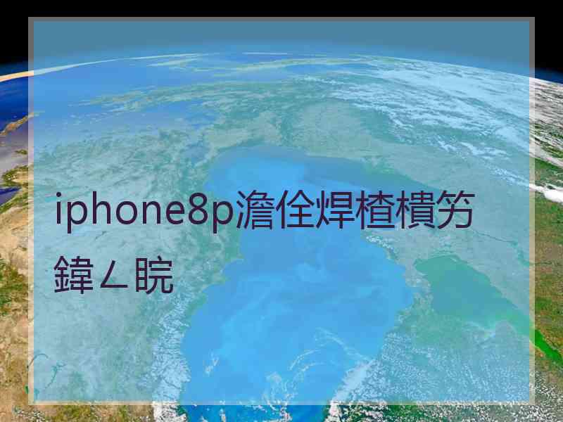 iphone8p澹佺焊楂樻竻鍏ㄥ睆