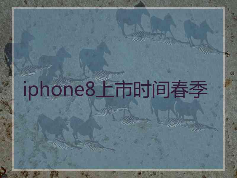 iphone8上市时间春季