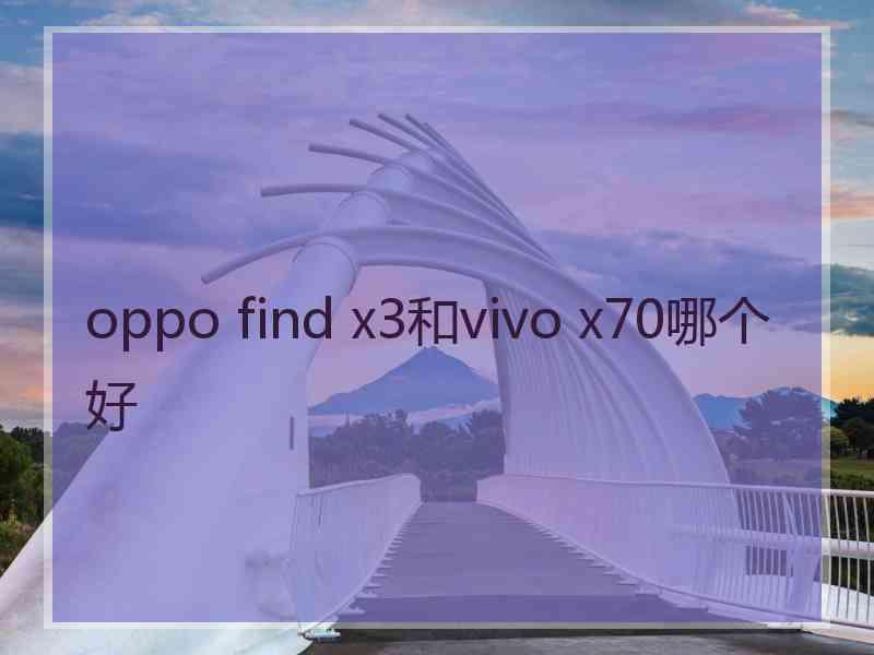 oppo find x3和vivo x70哪个好