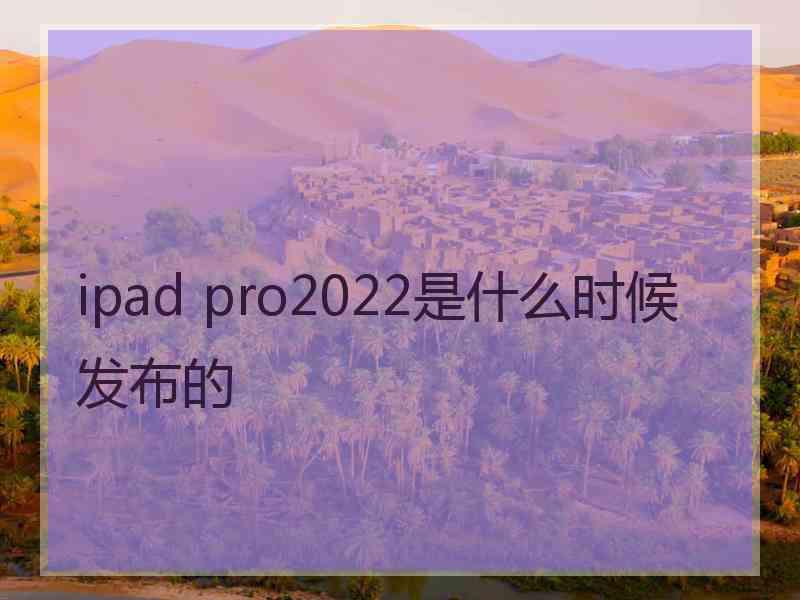 ipad pro2022是什么时候发布的