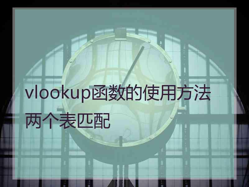 vlookup函数的使用方法两个表匹配