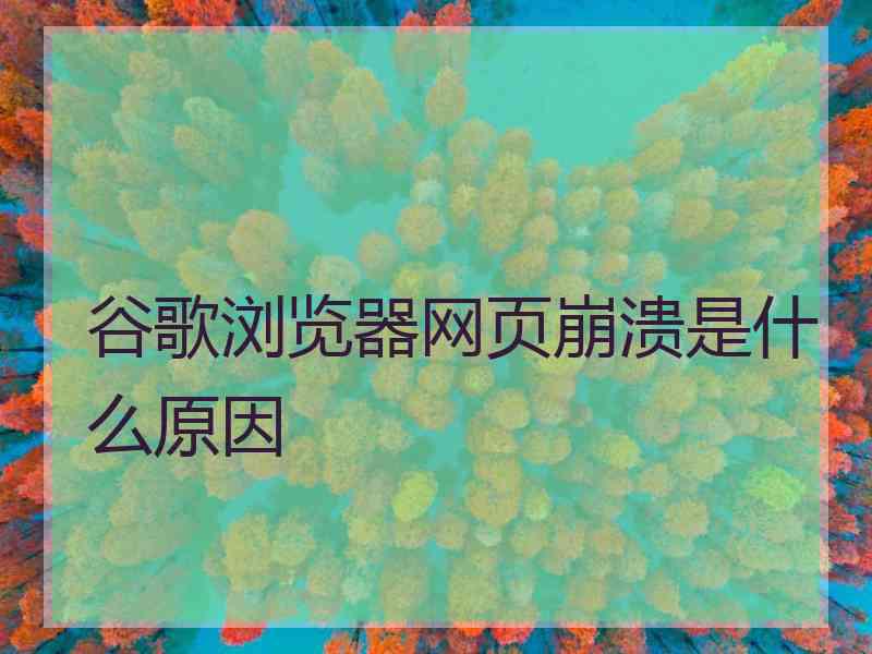 谷歌浏览器网页崩溃是什么原因