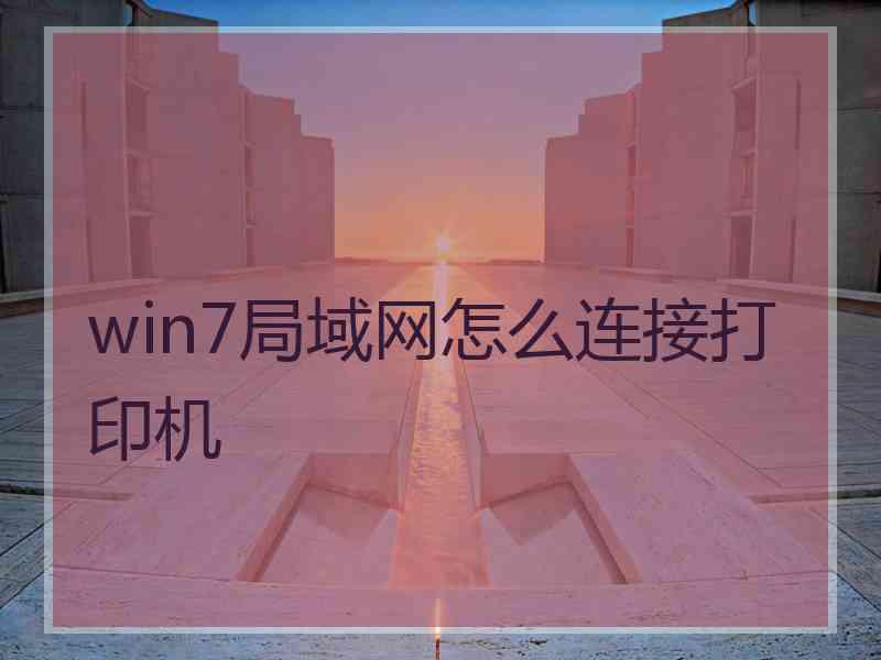 win7局域网怎么连接打印机