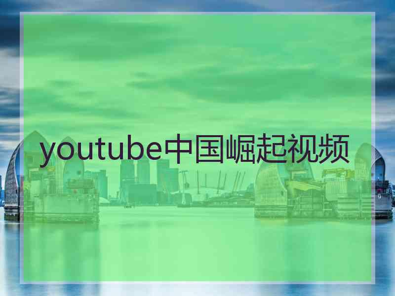 youtube中国崛起视频