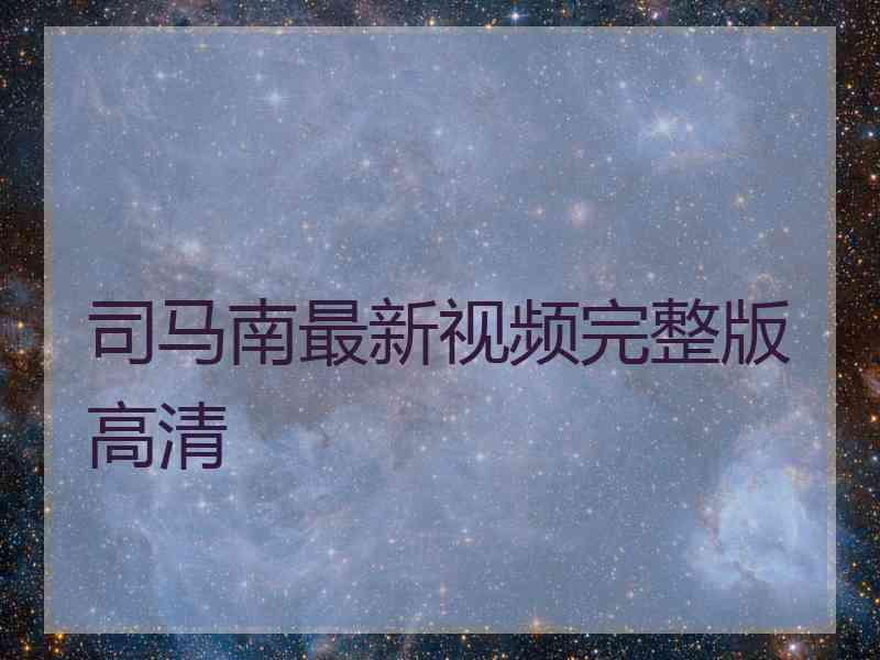 司马南最新视频完整版高清