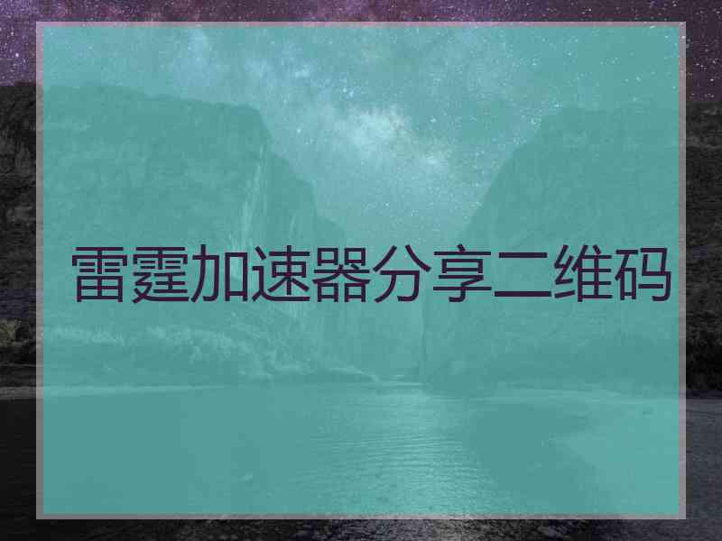 雷霆加速器分享二维码