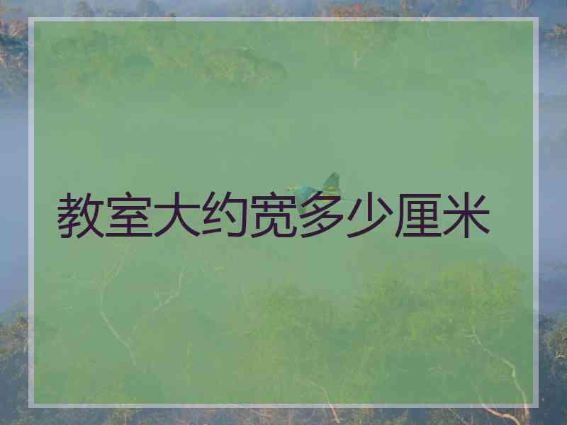 教室大约宽多少厘米