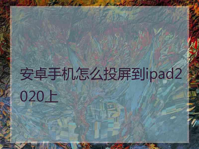 安卓手机怎么投屏到ipad2020上