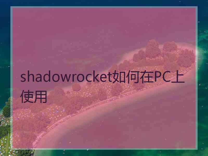 shadowrocket如何在PC上使用