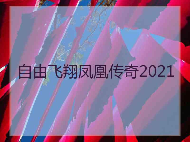 自由飞翔凤凰传奇2021