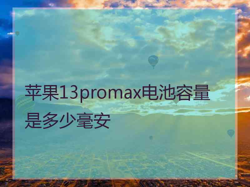 苹果13promax电池容量是多少毫安