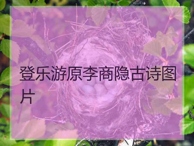 登乐游原李商隐古诗图片